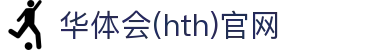 华体会（HTH）官网入口 - 体育赛事智能服务站